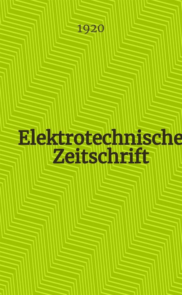 Elektrotechnische Zeitschrift : Zentralblatt für Elektrotechnik Organ des elektrotechnischen Vereins seit 1880 und des Verbandes deutscher Elektrotechniker seit 1894. Jg.41 1920, H.6