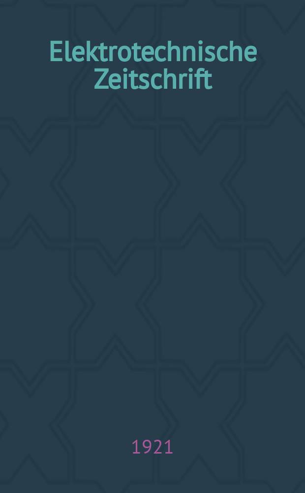 Elektrotechnische Zeitschrift : Zentralblatt f&uuml;r Elektrotechnik Organ des elektrotechnischen Vereins seit 1880 und des Verbandes deutscher Elektrotechniker seit 1894. Jg.42 1921, H.4