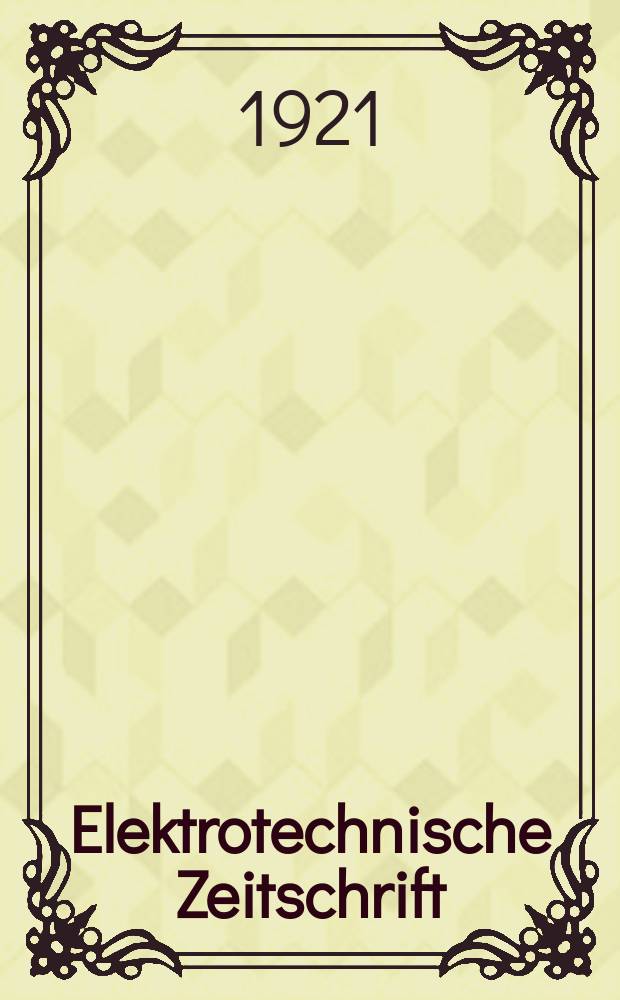 Elektrotechnische Zeitschrift : Zentralblatt f&uuml;r Elektrotechnik Organ des elektrotechnischen Vereins seit 1880 und des Verbandes deutscher Elektrotechniker seit 1894. Jg.42 1921, H.9
