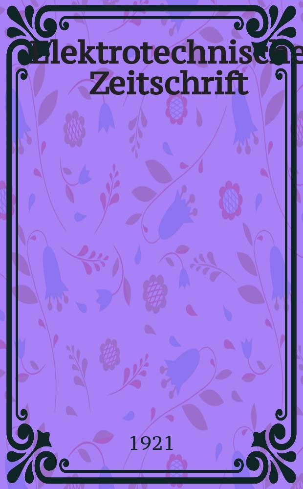Elektrotechnische Zeitschrift : Zentralblatt f&uuml;r Elektrotechnik Organ des elektrotechnischen Vereins seit 1880 und des Verbandes deutscher Elektrotechniker seit 1894. Jg.42 1921, H.44