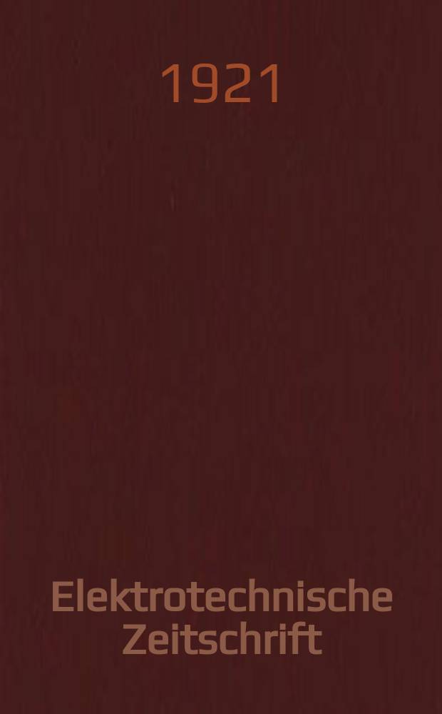 Elektrotechnische Zeitschrift : Zentralblatt für Elektrotechnik Organ des elektrotechnischen Vereins seit 1880 und des Verbandes deutscher Elektrotechniker seit 1894. Jg.42 1921, H.45