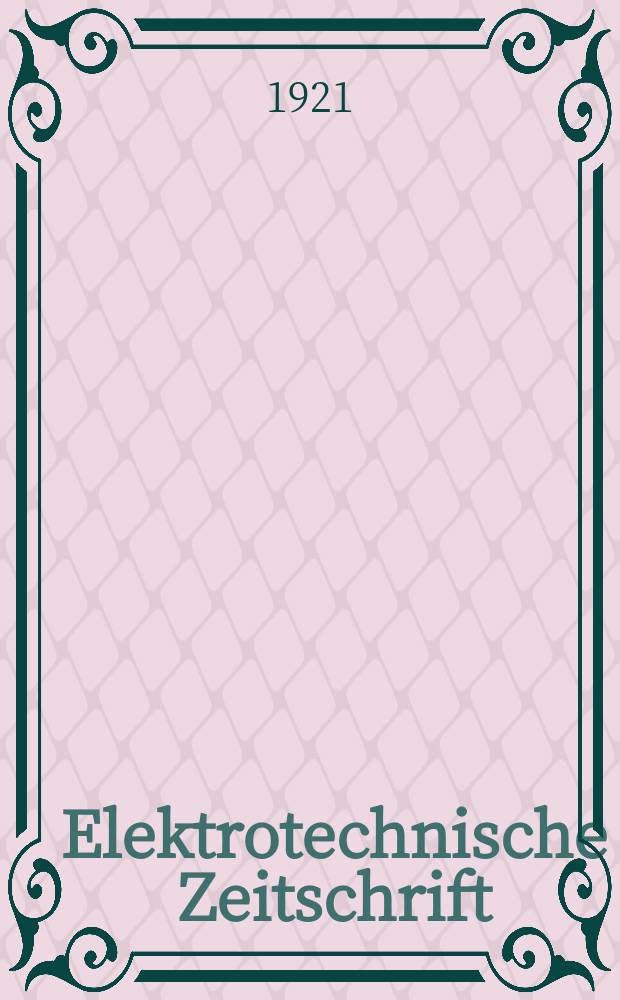 Elektrotechnische Zeitschrift : Zentralblatt f&uuml;r Elektrotechnik Organ des elektrotechnischen Vereins seit 1880 und des Verbandes deutscher Elektrotechniker seit 1894. Jg.42 1921, H.48