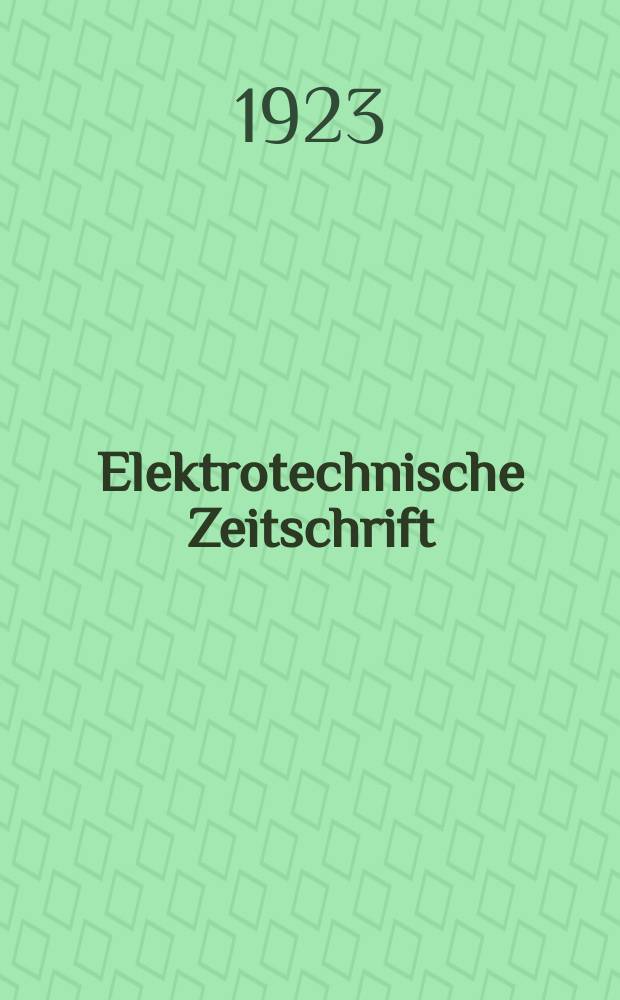 Elektrotechnische Zeitschrift : Zentralblatt für Elektrotechnik Organ des elektrotechnischen Vereins seit 1880 und des Verbandes deutscher Elektrotechniker seit 1894. Jg.44 1923, H.3