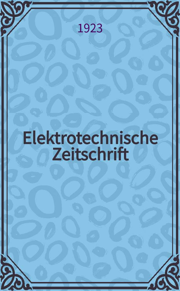 Elektrotechnische Zeitschrift : Zentralblatt f&uuml;r Elektrotechnik Organ des elektrotechnischen Vereins seit 1880 und des Verbandes deutscher Elektrotechniker seit 1894. Jg.44 1923, H.16