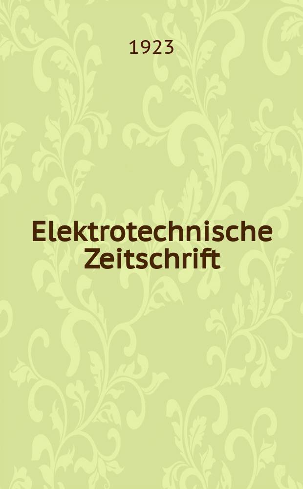 Elektrotechnische Zeitschrift : Zentralblatt f&uuml;r Elektrotechnik Organ des elektrotechnischen Vereins seit 1880 und des Verbandes deutscher Elektrotechniker seit 1894. Jg.44 1923, H.23