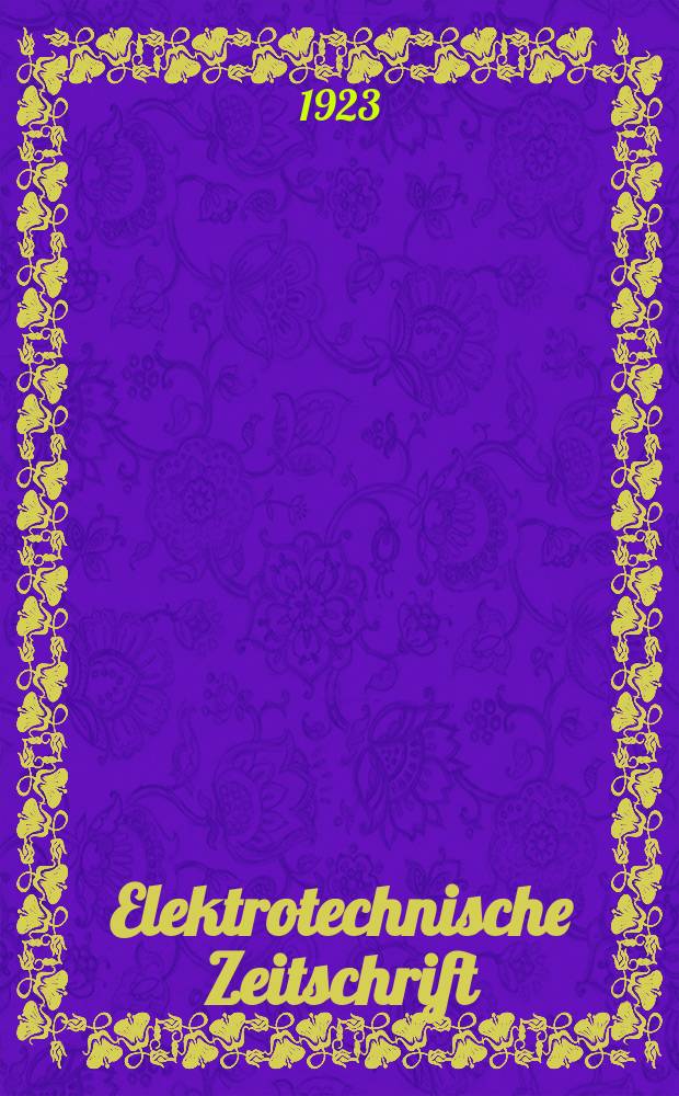 Elektrotechnische Zeitschrift : Zentralblatt für Elektrotechnik Organ des elektrotechnischen Vereins seit 1880 und des Verbandes deutscher Elektrotechniker seit 1894. Jg.44 1923, H.35