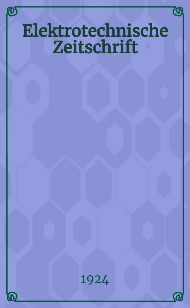 Elektrotechnische Zeitschrift : Zentralblatt für Elektrotechnik Organ des elektrotechnischen Vereins seit 1880 und des Verbandes deutscher Elektrotechniker seit 1894. Jg.45 1924, H.16
