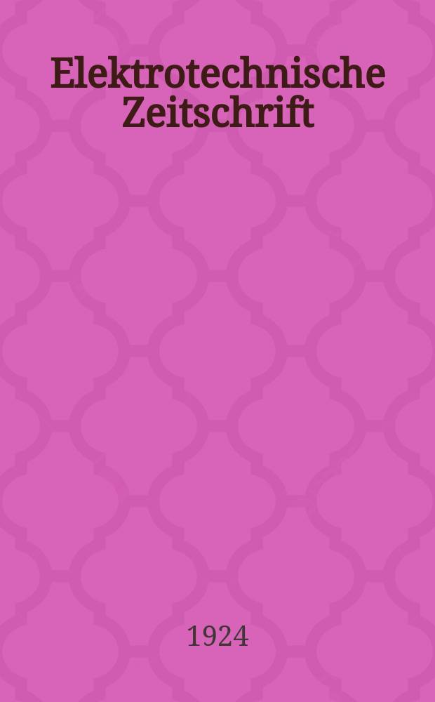 Elektrotechnische Zeitschrift : Zentralblatt f&uuml;r Elektrotechnik Organ des elektrotechnischen Vereins seit 1880 und des Verbandes deutscher Elektrotechniker seit 1894. Jg.45 1924, H.24