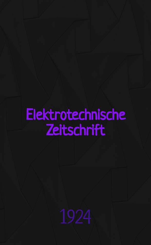 Elektrotechnische Zeitschrift : Zentralblatt für Elektrotechnik Organ des elektrotechnischen Vereins seit 1880 und des Verbandes deutscher Elektrotechniker seit 1894. Jg.45 1924, H.28