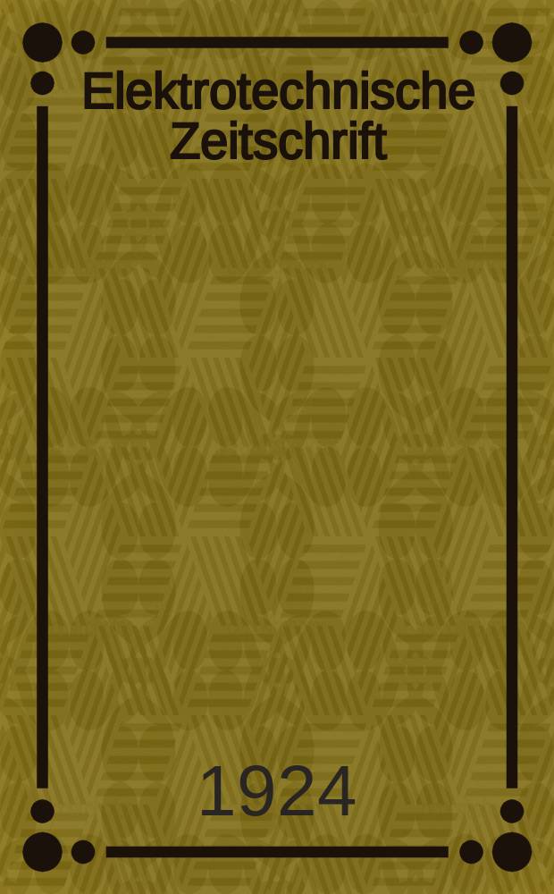 Elektrotechnische Zeitschrift : Zentralblatt für Elektrotechnik Organ des elektrotechnischen Vereins seit 1880 und des Verbandes deutscher Elektrotechniker seit 1894. Jg.45 1924, H.32
