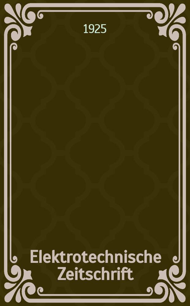 Elektrotechnische Zeitschrift : Zentralblatt für Elektrotechnik Organ des elektrotechnischen Vereins seit 1880 und des Verbandes deutscher Elektrotechniker seit 1894. Jg.46 1925, H.13