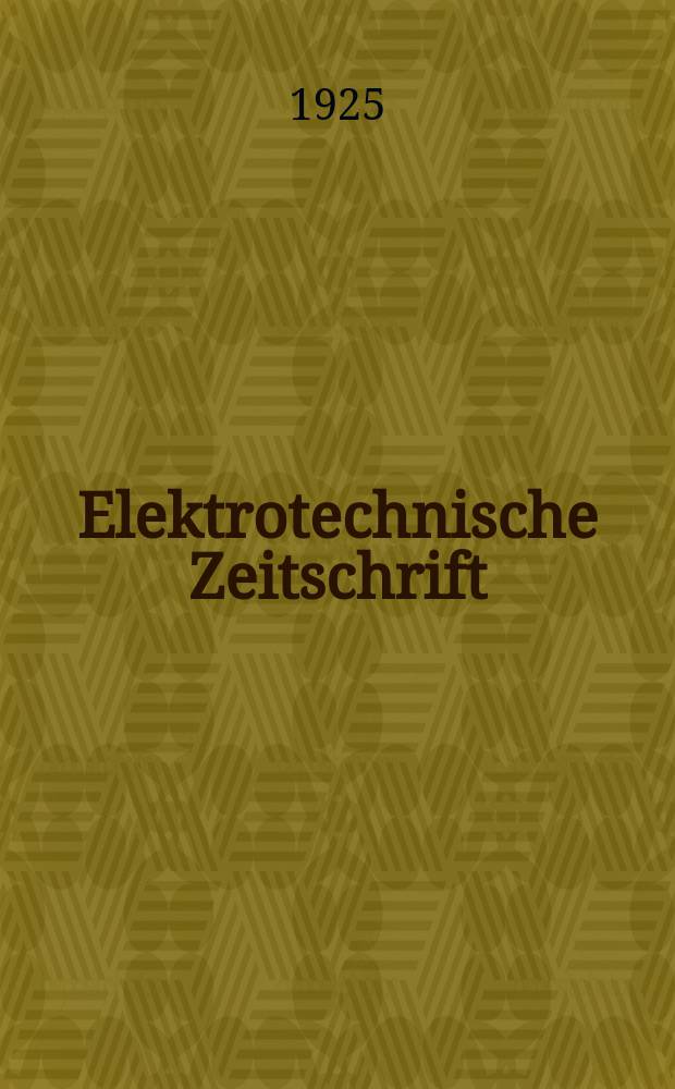 Elektrotechnische Zeitschrift : Zentralblatt für Elektrotechnik Organ des elektrotechnischen Vereins seit 1880 und des Verbandes deutscher Elektrotechniker seit 1894. Jg.46 1925, H.15