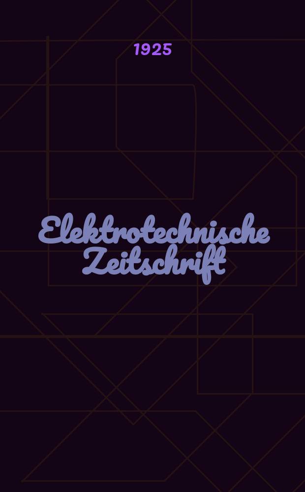 Elektrotechnische Zeitschrift : Zentralblatt für Elektrotechnik Organ des elektrotechnischen Vereins seit 1880 und des Verbandes deutscher Elektrotechniker seit 1894. Jg.46 1925, H.21