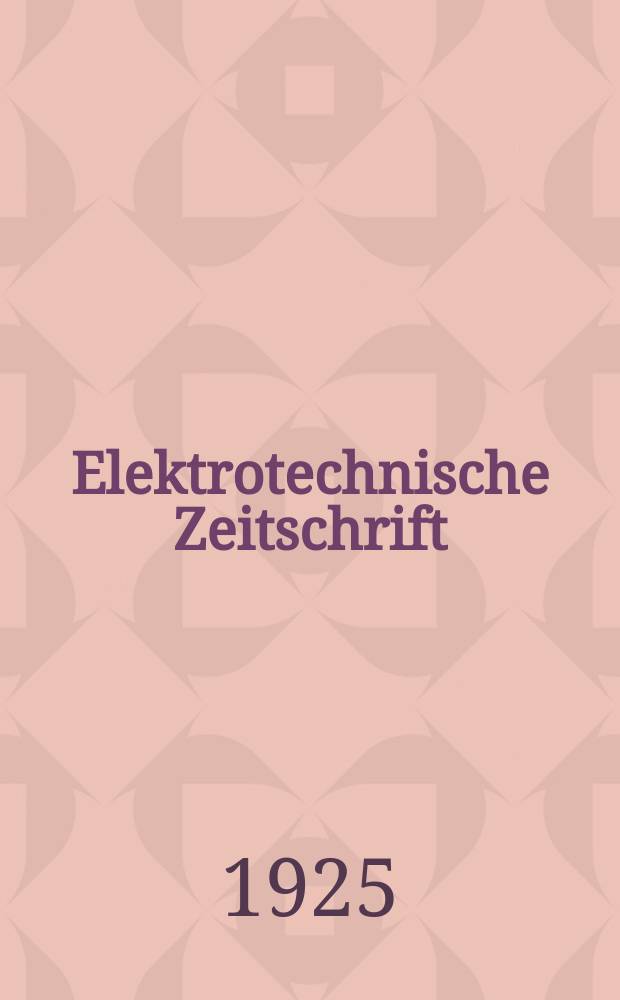 Elektrotechnische Zeitschrift : Zentralblatt für Elektrotechnik Organ des elektrotechnischen Vereins seit 1880 und des Verbandes deutscher Elektrotechniker seit 1894. Jg.46 1925, H.41