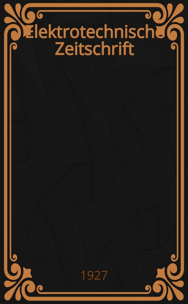 Elektrotechnische Zeitschrift : Zentralblatt f&uuml;r Elektrotechnik Organ des elektrotechnischen Vereins seit 1880 und des Verbandes deutscher Elektrotechniker seit 1894. Jg.48 1927, H.32