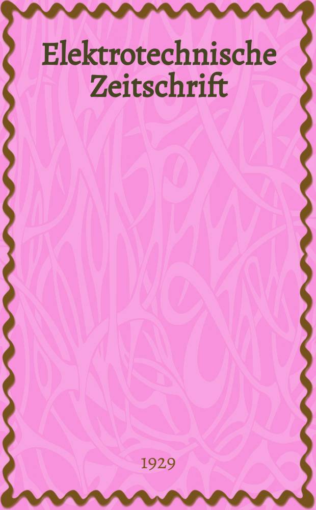 Elektrotechnische Zeitschrift : Zentralblatt f&uuml;r Elektrotechnik Organ des elektrotechnischen Vereins seit 1880 und des Verbandes deutscher Elektrotechniker seit 1894. Jg.50 1929, H.27