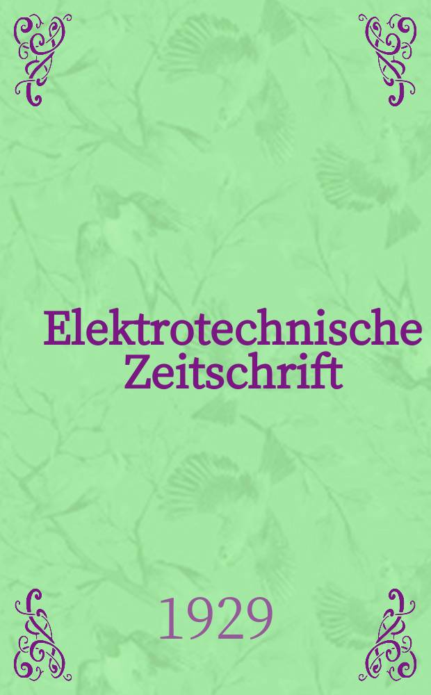 Elektrotechnische Zeitschrift : Zentralblatt für Elektrotechnik Organ des elektrotechnischen Vereins seit 1880 und des Verbandes deutscher Elektrotechniker seit 1894. Jg.50 1929, H.39