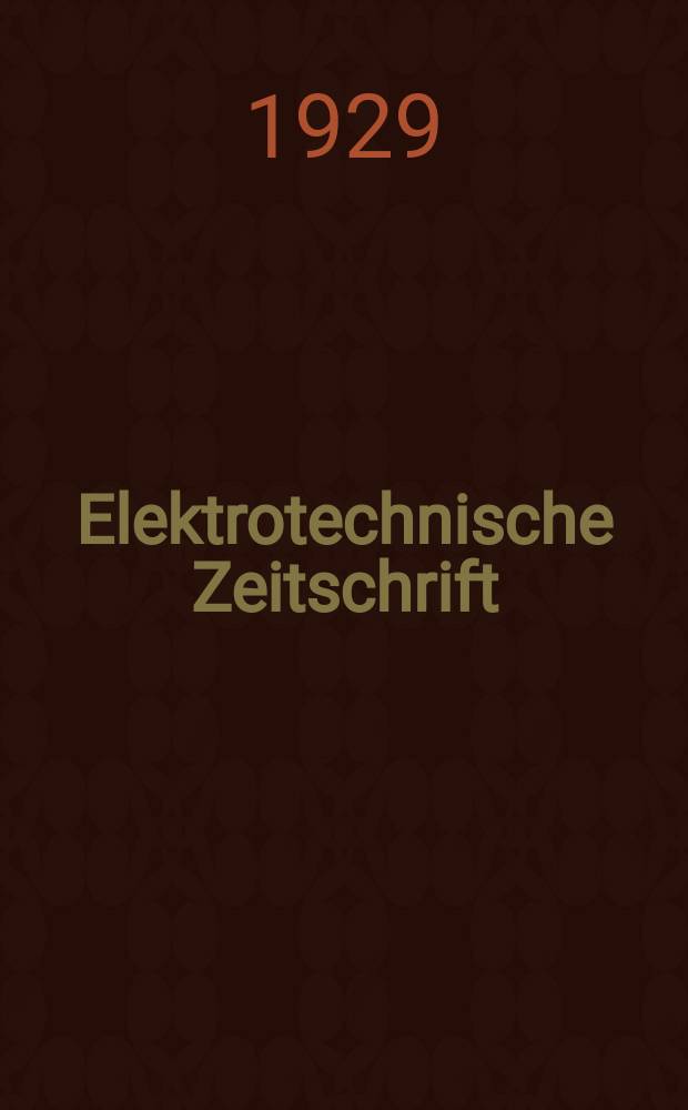 Elektrotechnische Zeitschrift : Zentralblatt für Elektrotechnik Organ des elektrotechnischen Vereins seit 1880 und des Verbandes deutscher Elektrotechniker seit 1894. Jg.50 1929, H.50