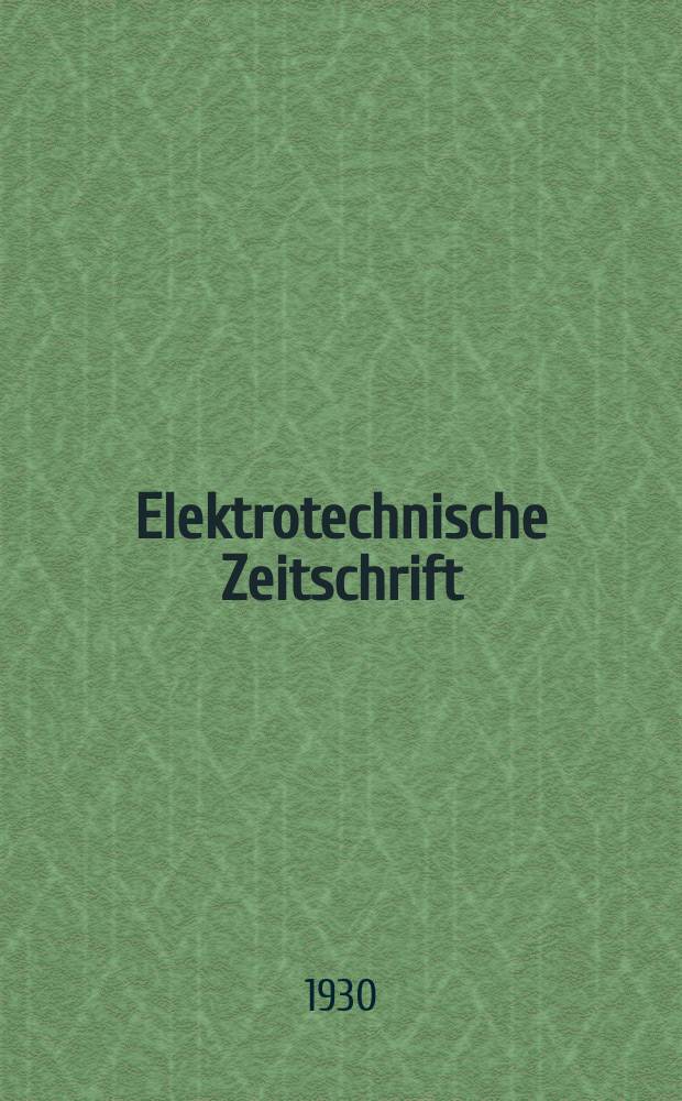 Elektrotechnische Zeitschrift : Zentralblatt für Elektrotechnik Organ des elektrotechnischen Vereins seit 1880 und des Verbandes deutscher Elektrotechniker seit 1894. Jg.51 1930, H.42