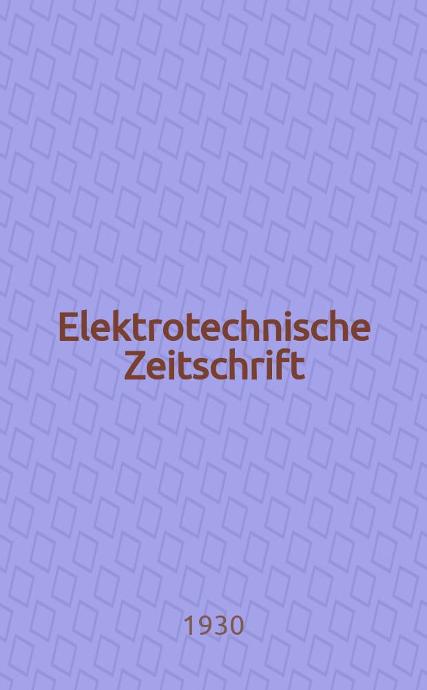 Elektrotechnische Zeitschrift : Zentralblatt f&uuml;r Elektrotechnik Organ des elektrotechnischen Vereins seit 1880 und des Verbandes deutscher Elektrotechniker seit 1894. Jg.51 1930, H.46