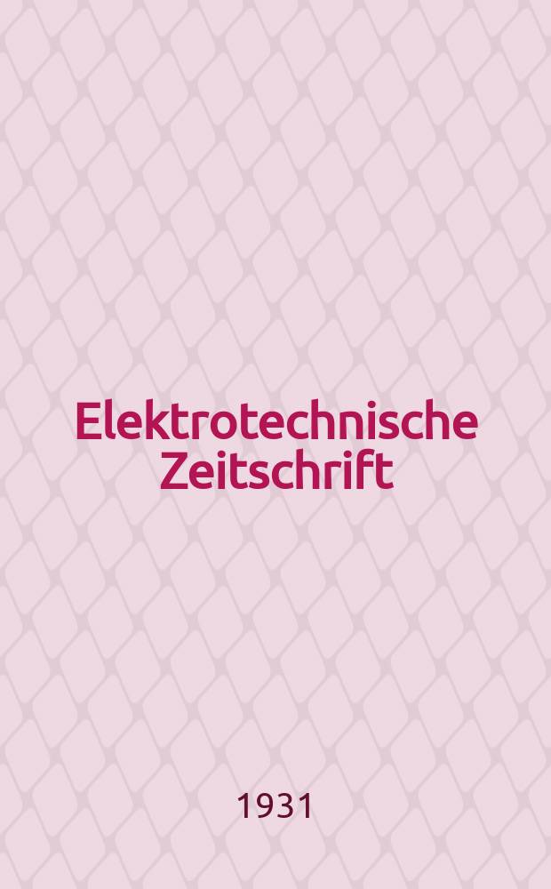 Elektrotechnische Zeitschrift : Zentralblatt f&uuml;r Elektrotechnik Organ des elektrotechnischen Vereins seit 1880 und des Verbandes deutscher Elektrotechniker seit 1894. Jg.52 1931, H.24