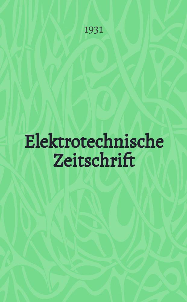 Elektrotechnische Zeitschrift : Zentralblatt für Elektrotechnik Organ des elektrotechnischen Vereins seit 1880 und des Verbandes deutscher Elektrotechniker seit 1894. Jg.52 1931, H.29