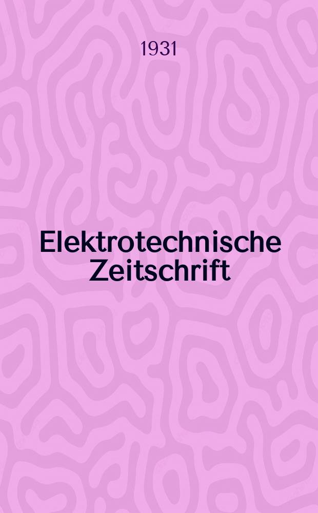Elektrotechnische Zeitschrift : Zentralblatt für Elektrotechnik Organ des elektrotechnischen Vereins seit 1880 und des Verbandes deutscher Elektrotechniker seit 1894. Jg.52 1931, H.38