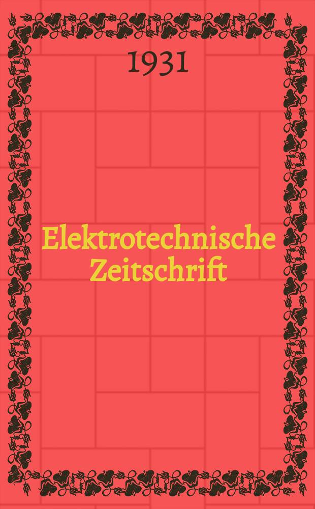 Elektrotechnische Zeitschrift : Zentralblatt für Elektrotechnik Organ des elektrotechnischen Vereins seit 1880 und des Verbandes deutscher Elektrotechniker seit 1894. Jg.52 1931, H.46