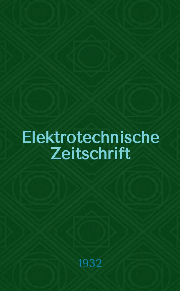 Elektrotechnische Zeitschrift : Zentralblatt für Elektrotechnik Organ des elektrotechnischen Vereins seit 1880 und des Verbandes deutscher Elektrotechniker seit 1894. Jg.53 1932, H.9