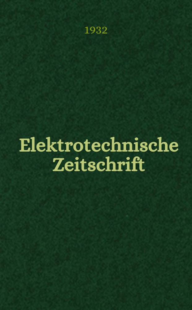 Elektrotechnische Zeitschrift : Zentralblatt für Elektrotechnik Organ des elektrotechnischen Vereins seit 1880 und des Verbandes deutscher Elektrotechniker seit 1894. Jg.53 1932, H.22