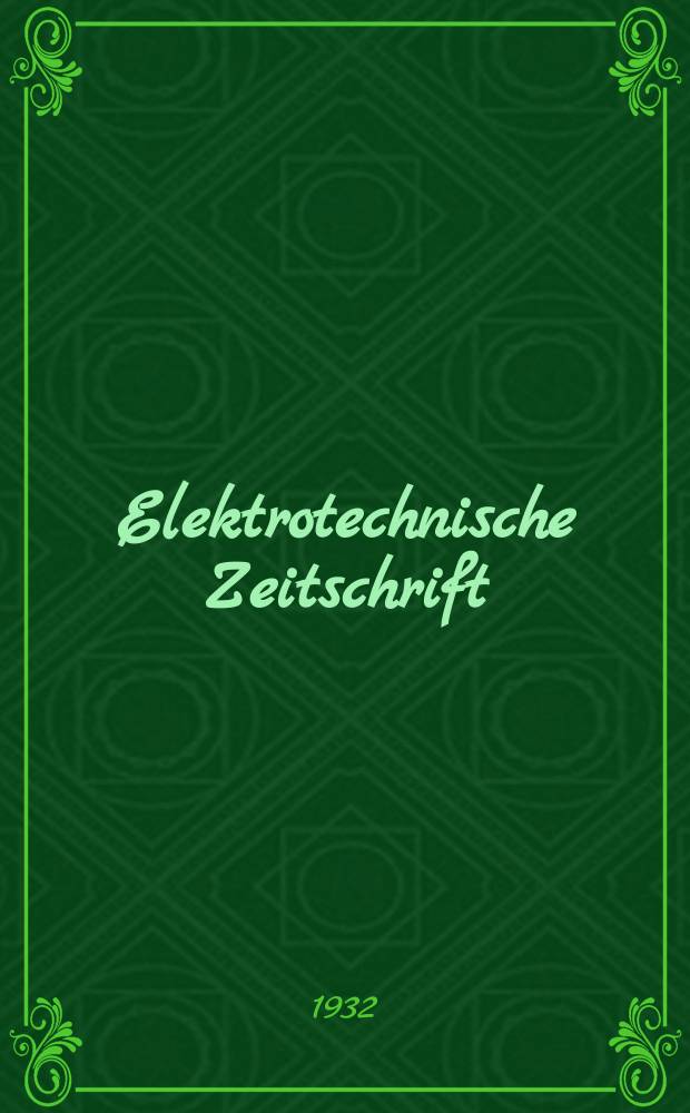 Elektrotechnische Zeitschrift : Zentralblatt für Elektrotechnik Organ des elektrotechnischen Vereins seit 1880 und des Verbandes deutscher Elektrotechniker seit 1894. Jg.53 1932, H.25