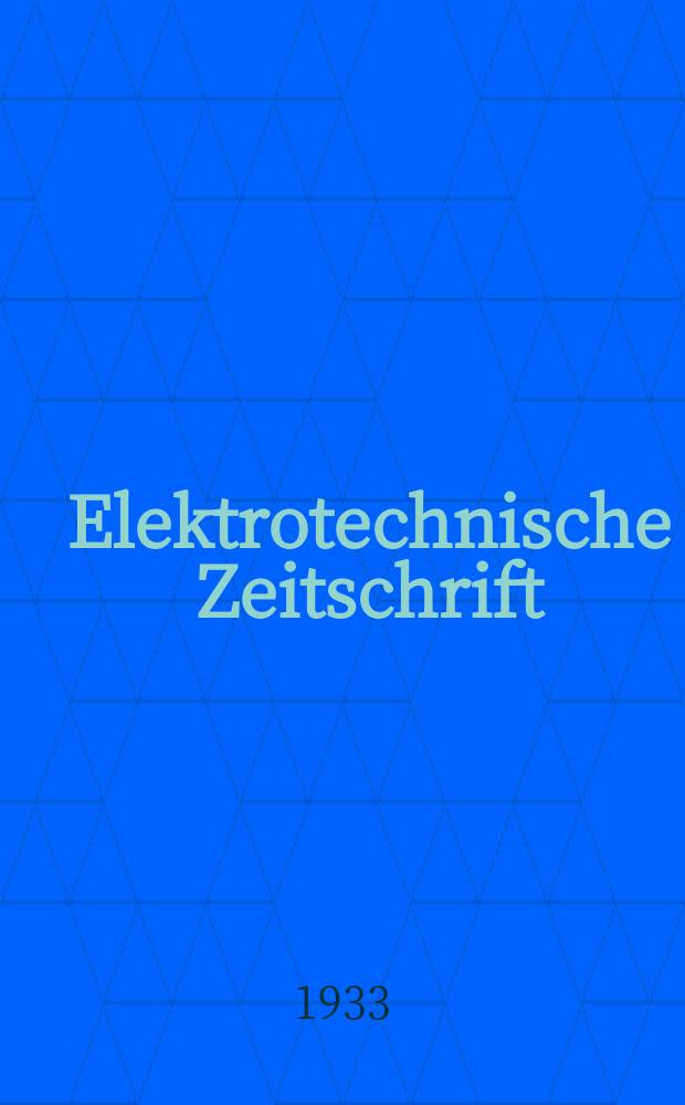Elektrotechnische Zeitschrift : Zentralblatt f&uuml;r Elektrotechnik Organ des elektrotechnischen Vereins seit 1880 und des Verbandes deutscher Elektrotechniker seit 1894. Jg.54 1933, H.2