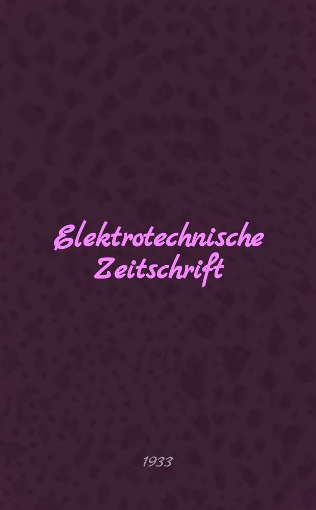 Elektrotechnische Zeitschrift : Zentralblatt für Elektrotechnik Organ des elektrotechnischen Vereins seit 1880 und des Verbandes deutscher Elektrotechniker seit 1894. Jg.54 1933, H.5