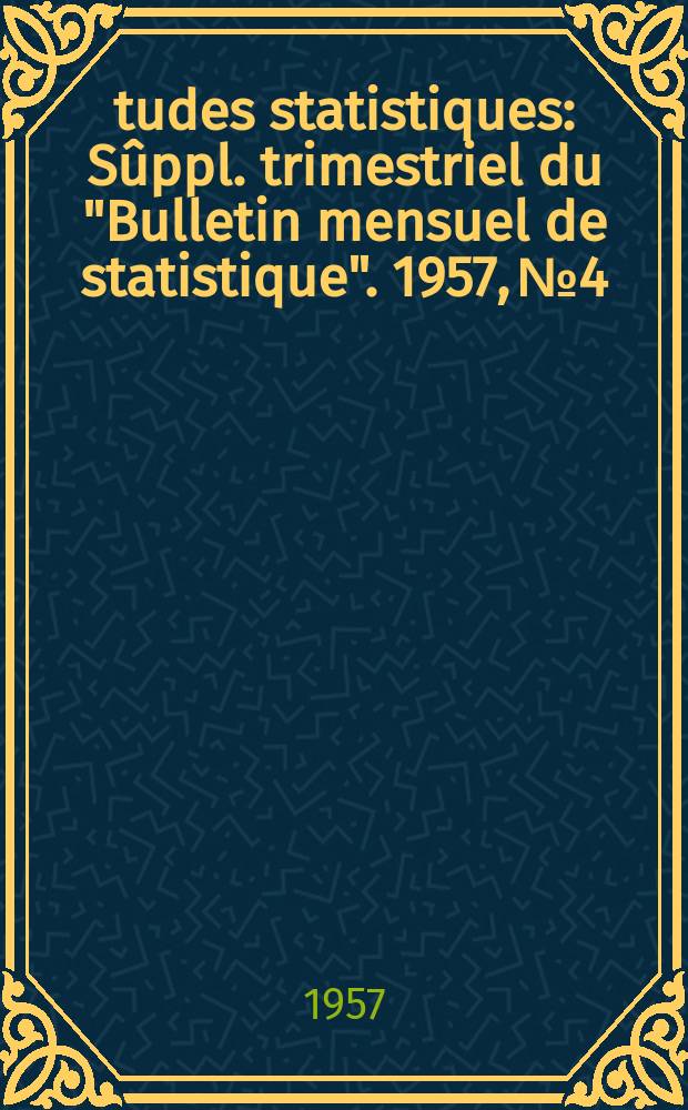 Études statistiques : Sûppl. trimestriel du "Bulletin mensuel de statistique". 1957, №4