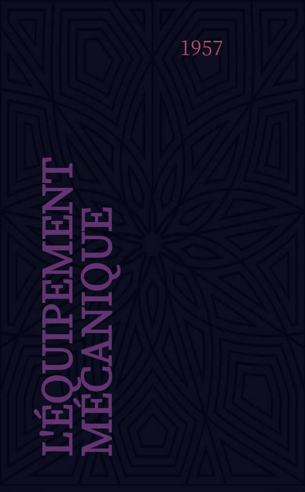 L'Équipement mécanique : Revue technique mensuelle "Mines, carrières, grandes entreprises" (fondée en 1922) et "Pierres et minerais" (fondée en 1929) réunies. [Année36] 1957, №327