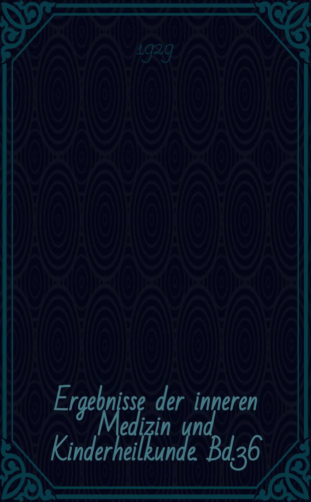 Ergebnisse der inneren Medizin und Kinderheilkunde. Bd.36