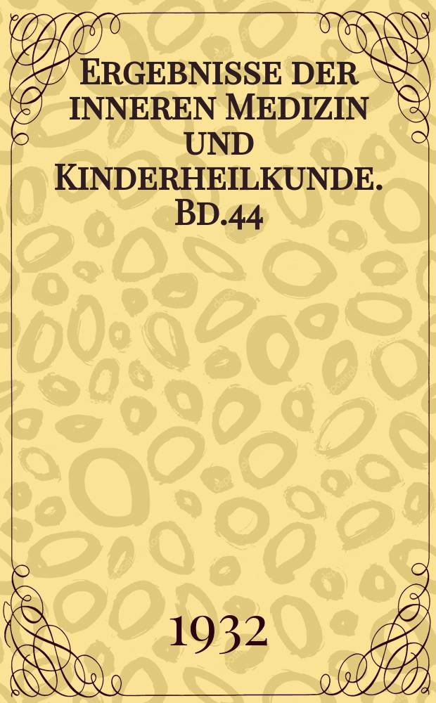 Ergebnisse der inneren Medizin und Kinderheilkunde. Bd.44