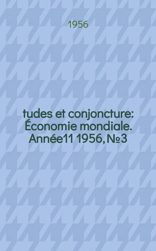 Études et conjoncture : Économie mondiale. Année11 1956, №3
