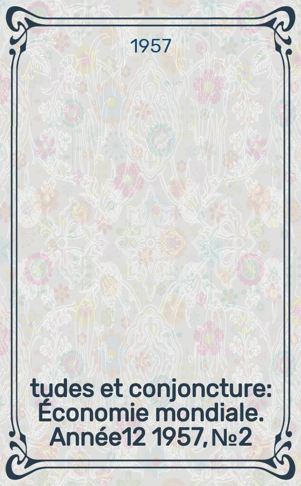 Études et conjoncture : Économie mondiale. Année12 1957, №2