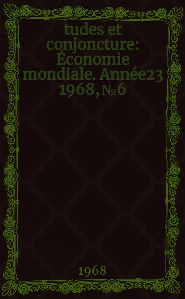 Études et conjoncture : Économie mondiale. Année23 1968, №6