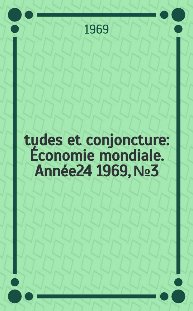 Études et conjoncture : Économie mondiale. Année24 1969, №3