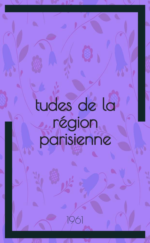 Études de la région parisienne : Bulletin de la Société d'études historiques, géographiques et scientifiques de la région parisien. Année35 1961, №112/113