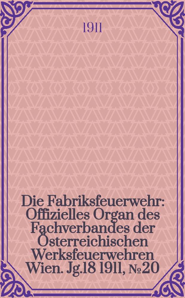 Die Fabriksfeuerwehr : Offizielles Organ des Fachverbandes der Österreichischen Werksfeuerwehren Wien. Jg.18 1911, №20