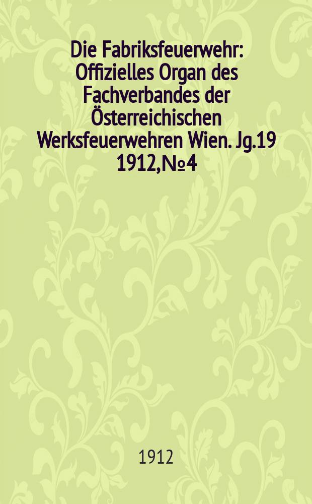 Die Fabriksfeuerwehr : Offizielles Organ des Fachverbandes der Österreichischen Werksfeuerwehren Wien. Jg.19 1912, №4