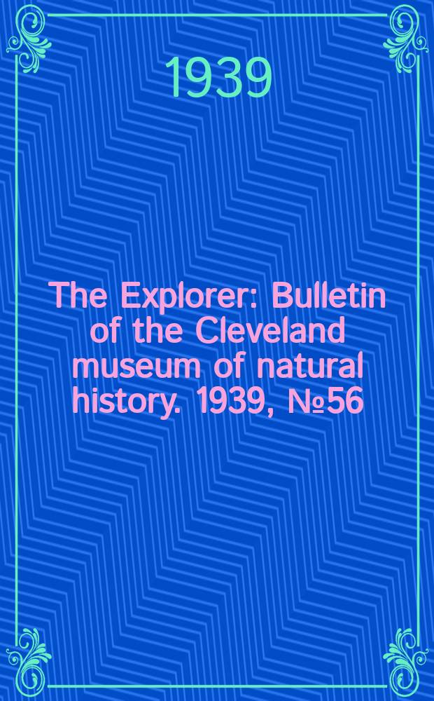 The Explorer : Bulletin of the Cleveland museum of natural history. 1939, №56(January/February)