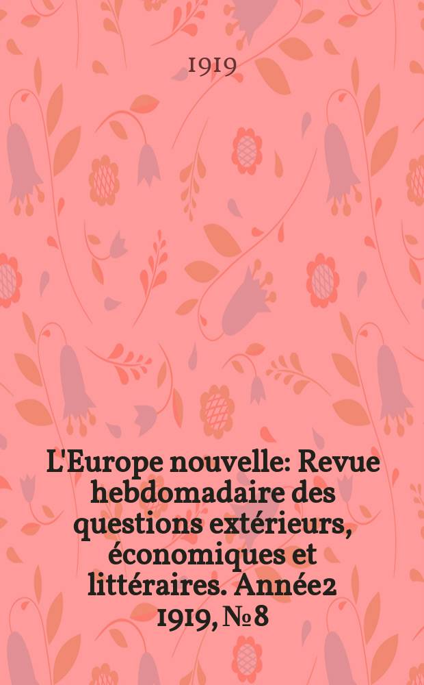L'Europe nouvelle : Revue hebdomadaire des questions extérieurs, économiques et littéraires. Année2 1919, №8