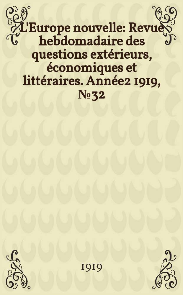 L'Europe nouvelle : Revue hebdomadaire des questions extérieurs, économiques et littéraires. Année2 1919, №32