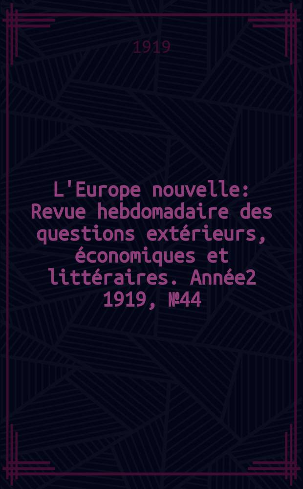 L'Europe nouvelle : Revue hebdomadaire des questions extérieurs, économiques et littéraires. Année2 1919, №44
