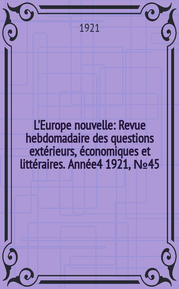 L'Europe nouvelle : Revue hebdomadaire des questions extérieurs, économiques et littéraires. Année4 1921, №45