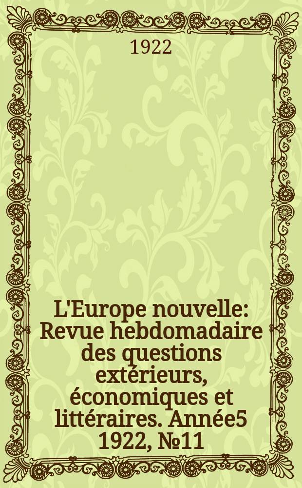 L'Europe nouvelle : Revue hebdomadaire des questions extérieurs, économiques et littéraires. Année5 1922, №11
